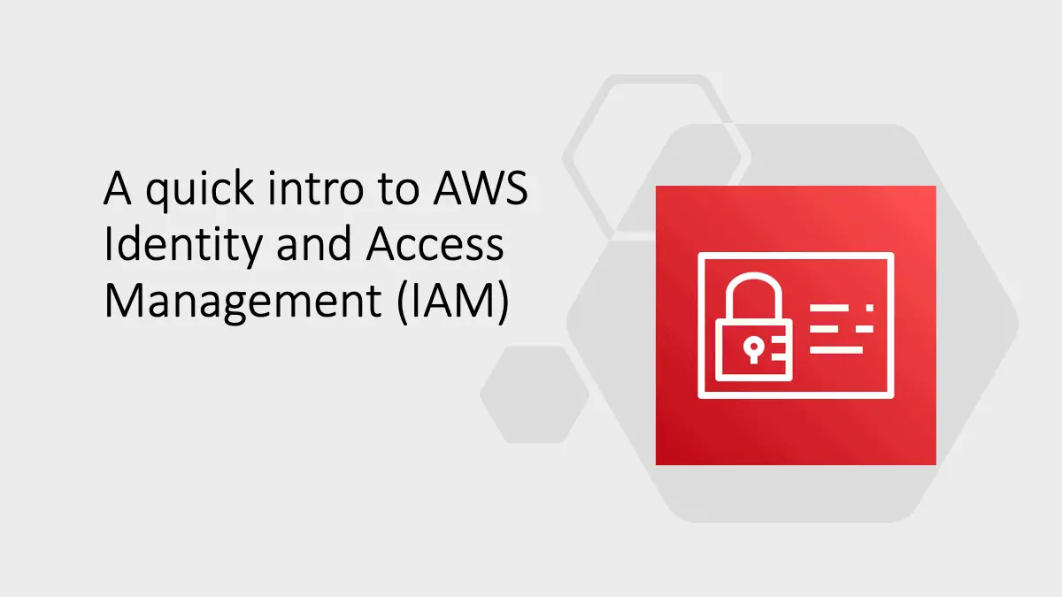 A quick intro to AWS Identity and Access Management (IAM)