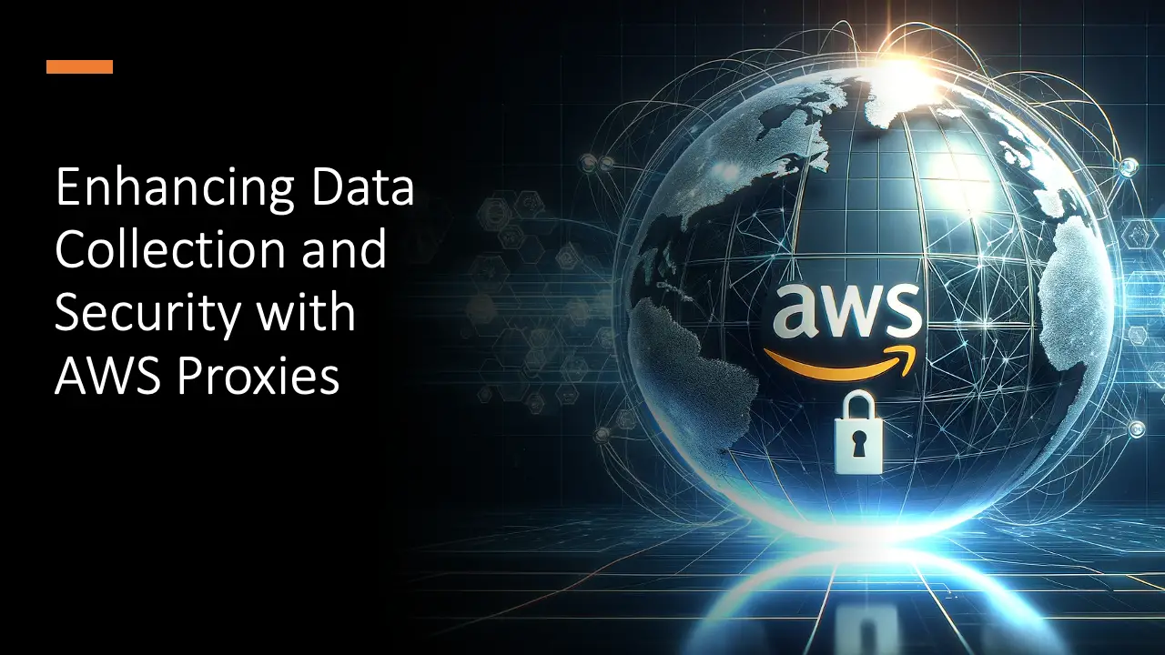 Enhancing Data Collection and Security with AWS Proxies